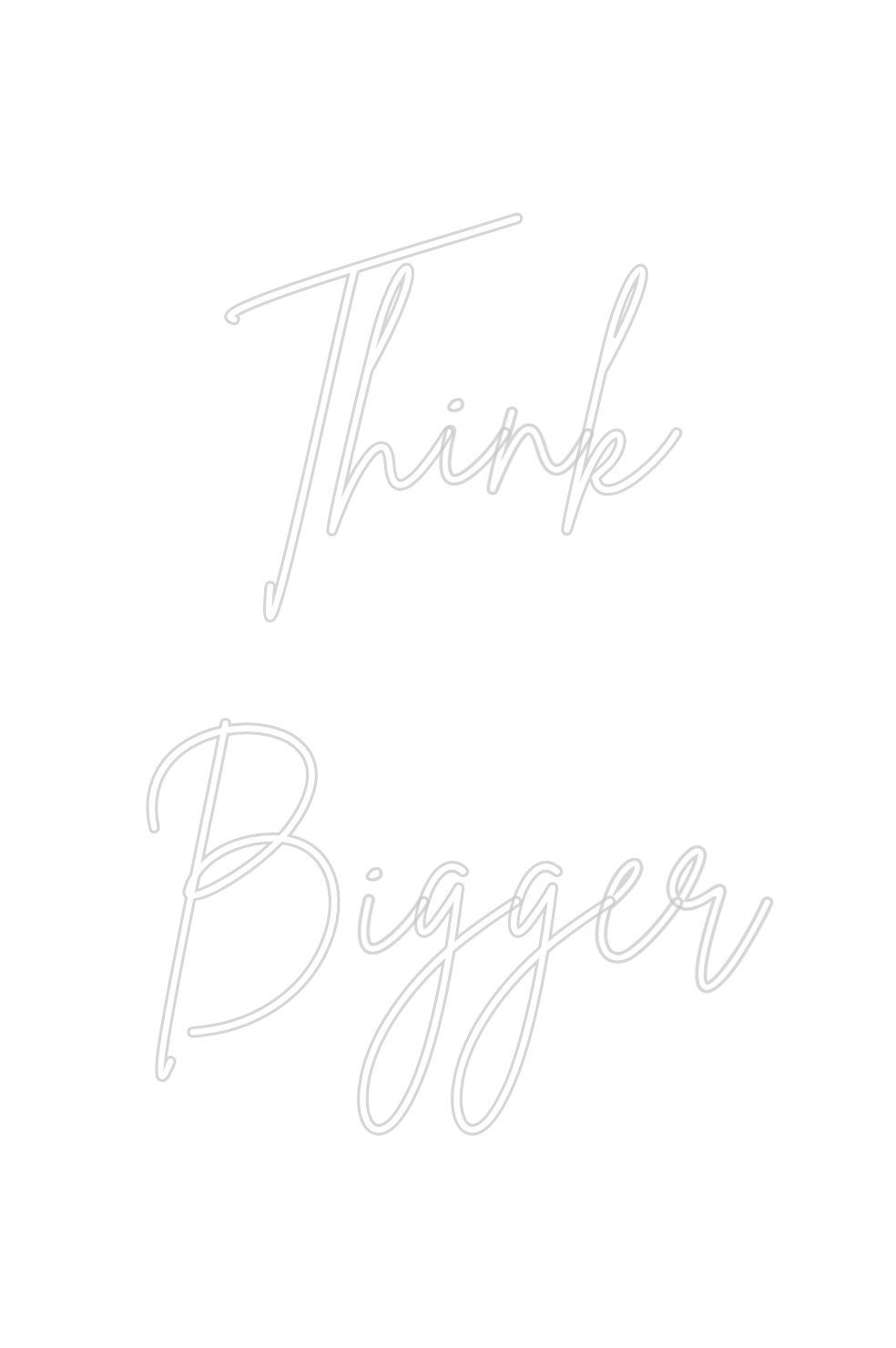 Custom Neon: Think
Bigger
