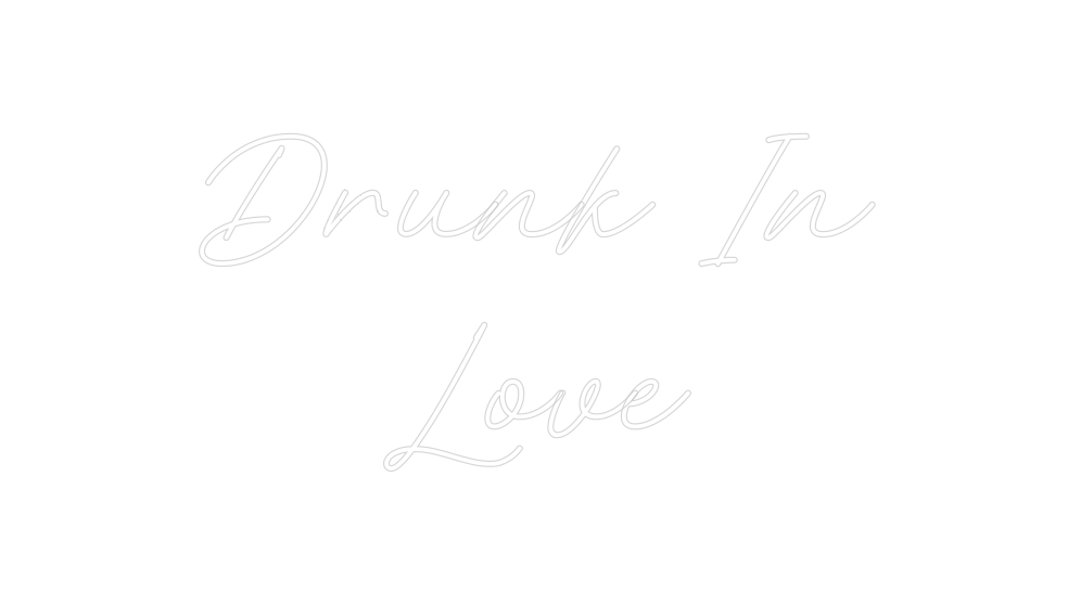 Custom Neon: Drunk In
Love