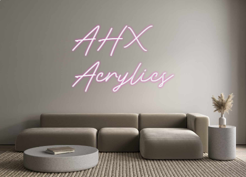 Custom Neon: AHX
Acrylics