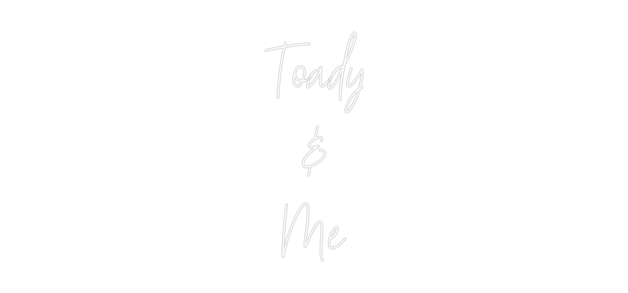 Custom Neon: Toady
&
Me