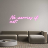 Custom Neon: No worries if...