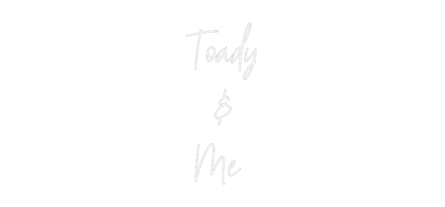 Custom Neon: Toady
&
Me