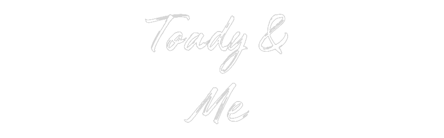 Custom Neon: Toady & 
Me