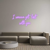 Custom Neon: I wanna get l...