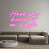 Custom Neon: Have you
hea...
