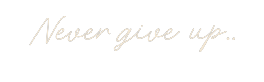 Custom Neon: Never give up...