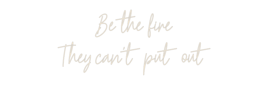 Custom Neon: Be the fire 
...