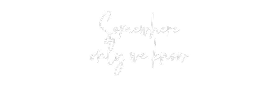 Custom Neon: Somewhere
on...