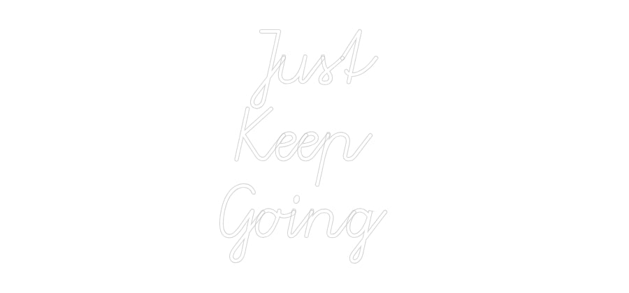 Custom Neon: Just
Keep 
...