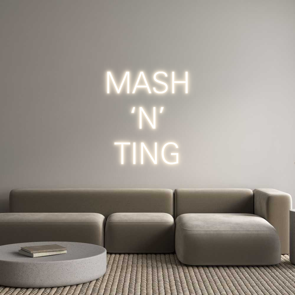 Custom Neon: MASH
‘N’
TING