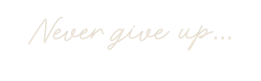Custom Neon: Never give up...