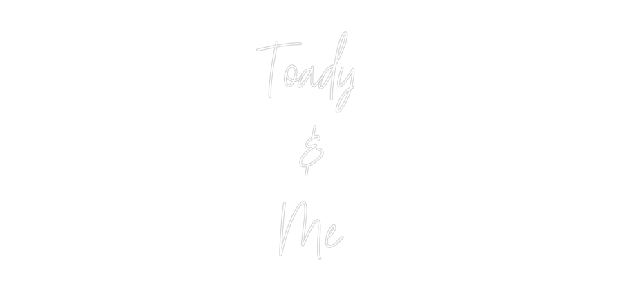 Custom Neon: Toady 
&
Me
