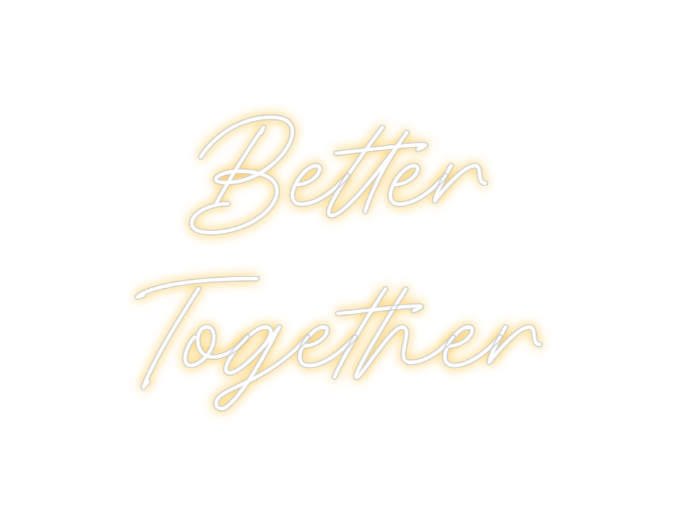 Custom Neon: Better
Together