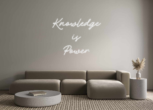 Custom Neon: Knowledge
is
...