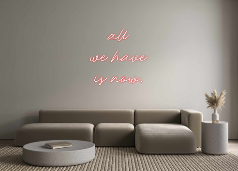 Custom Neon: all 
we have
...