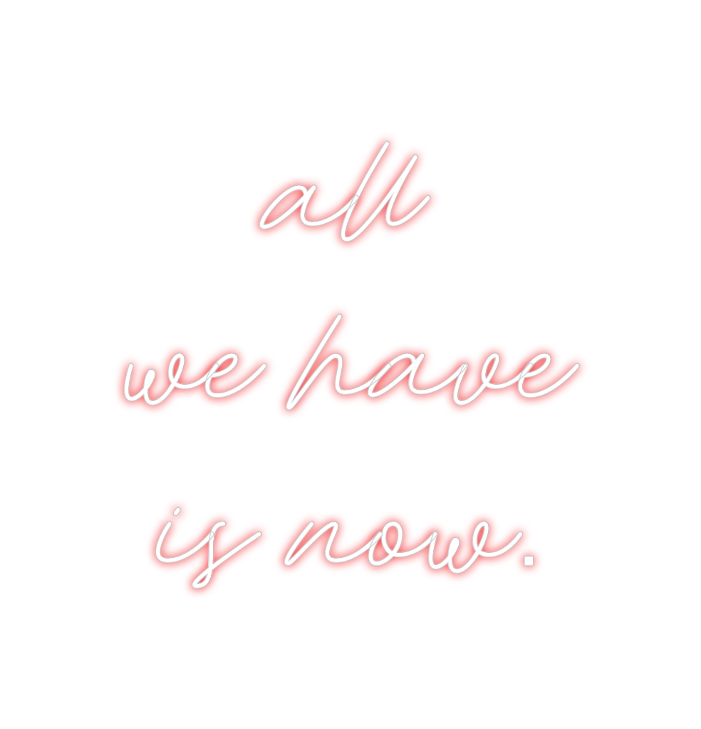 Custom Neon: all 
we have
...