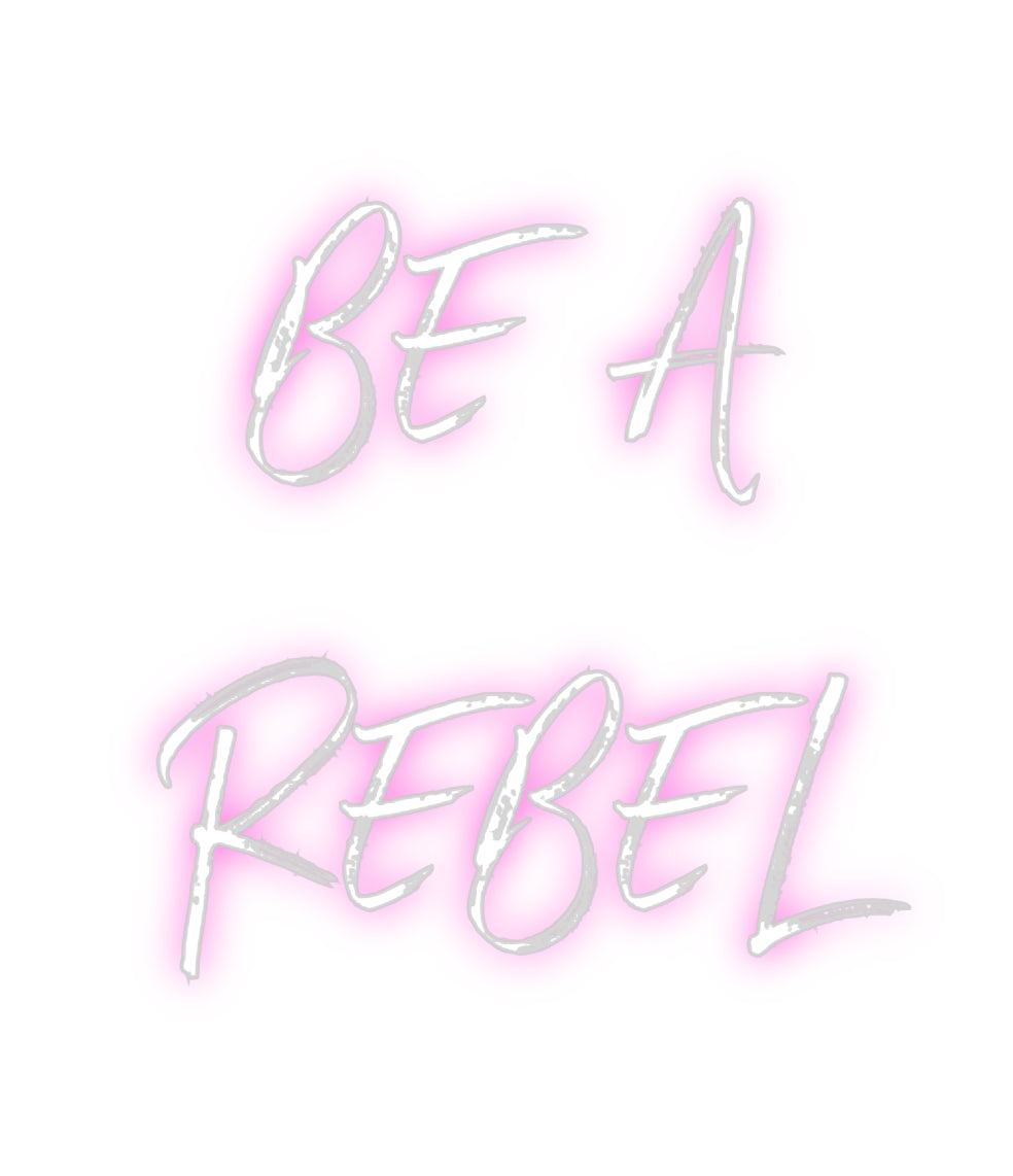 Custom Neon: BE A
REBEL