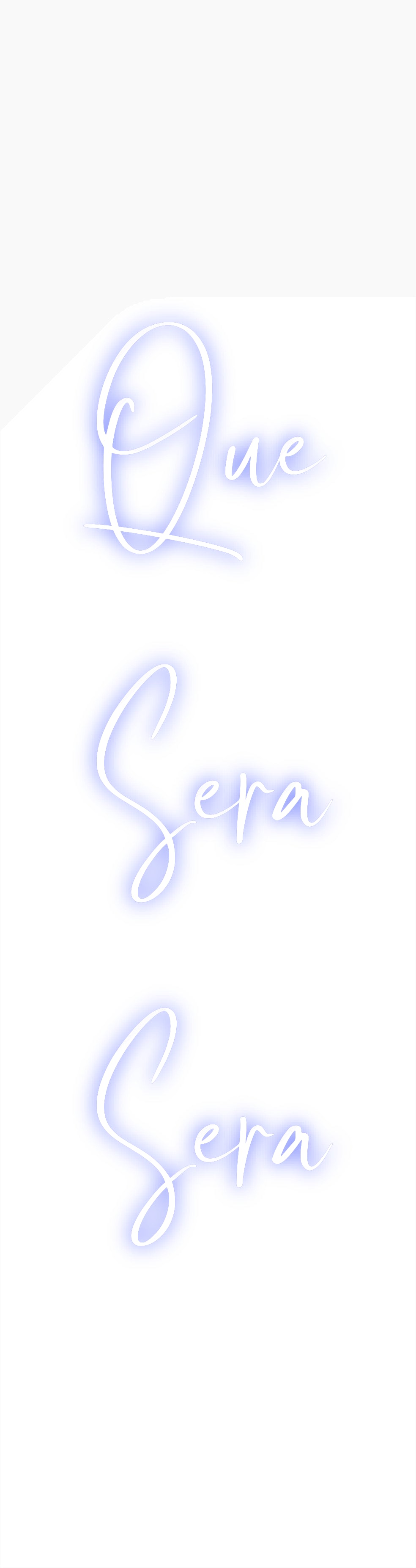 Custom Neon: Que 
Sera 
...