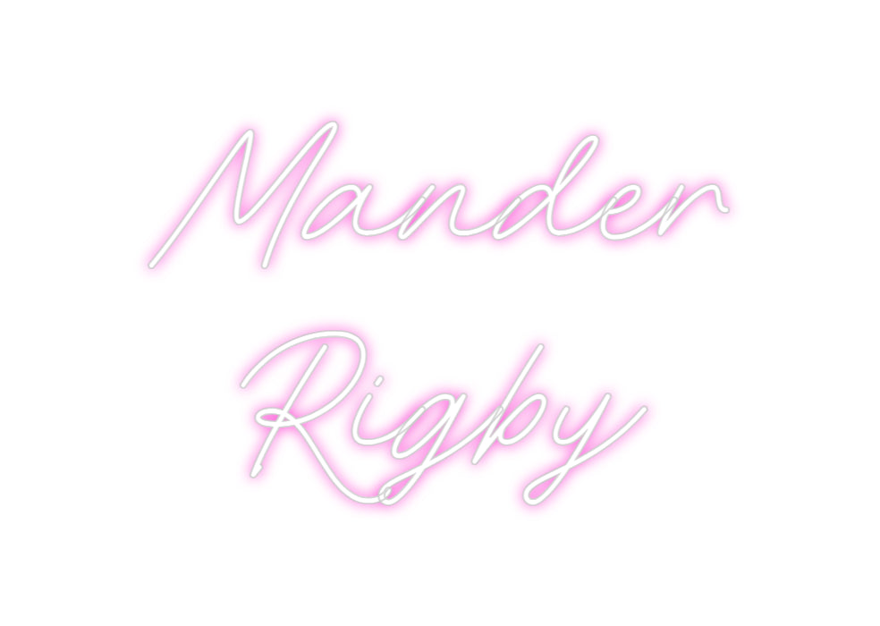 Custom Neon: Mander
Rigby