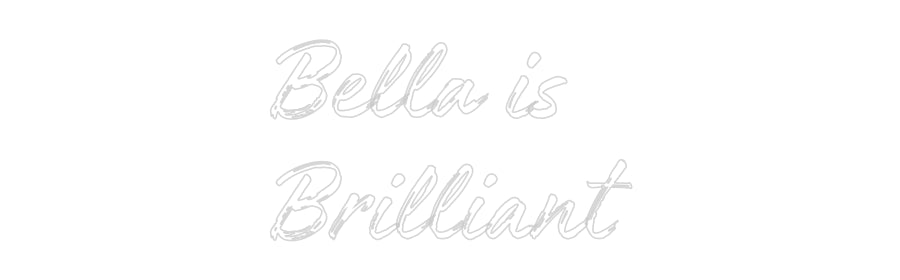 Custom Neon: Bella is
Bri...