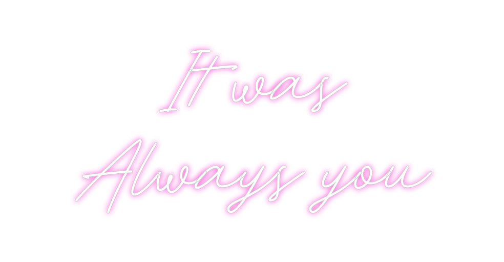 Custom Neon: It was
Alway...