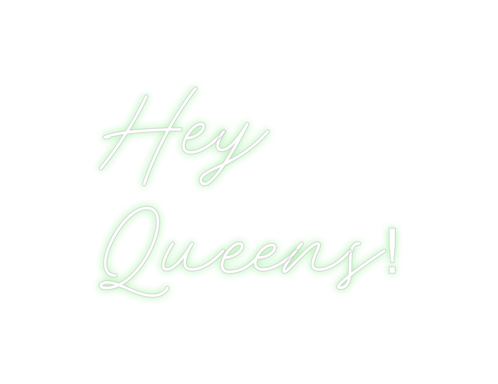 Custom Neon: Hey
Queens!