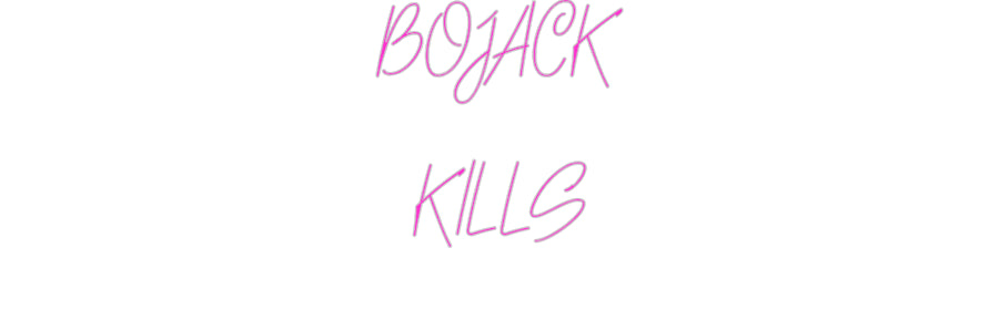 Custom Neon: BOJACK
KILLS