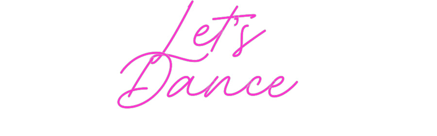 Custom Neon: Let’s 
Dance