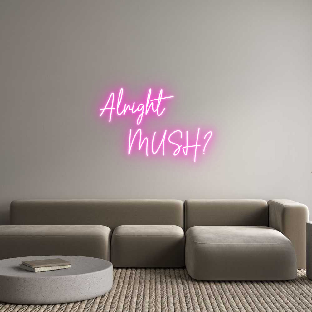 Custom Neon: Alright 
   ...