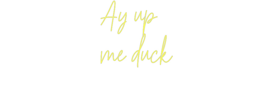 Custom Neon: Ay up
me duck