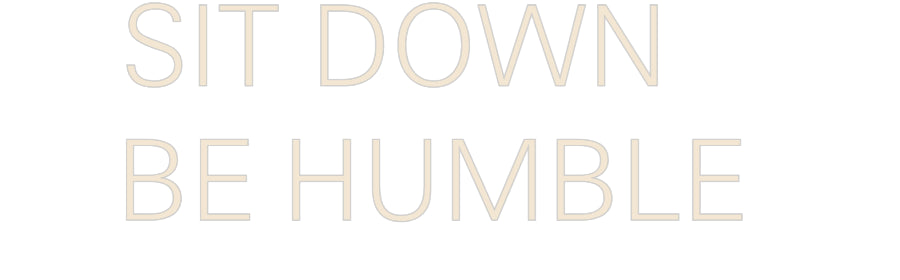 Custom Neon: SIT DOWN
BE ...