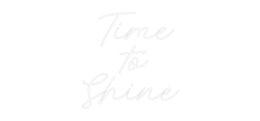 Custom Neon:   Time 
 to
...
