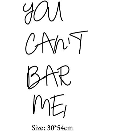 YOU CAN'T BAR ME!