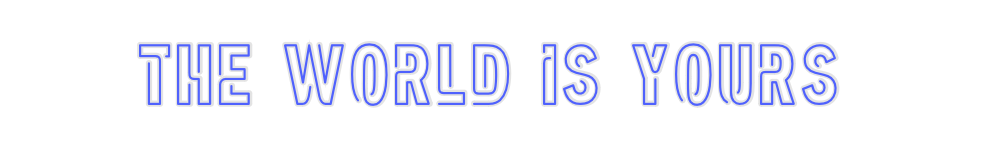 Custom Neon: THE WORLD IS ...