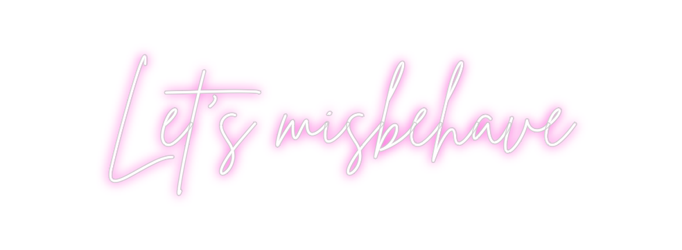 Custom Neon: Let’s misbehave