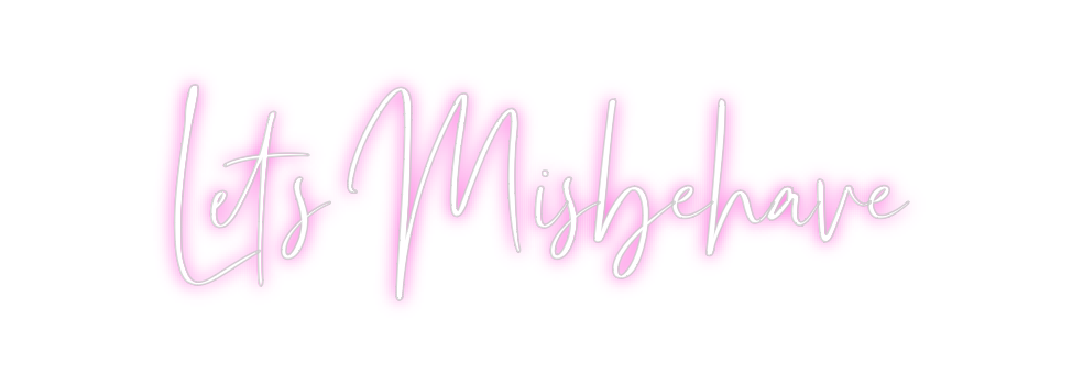 Custom Neon: Let’s Misbeha...