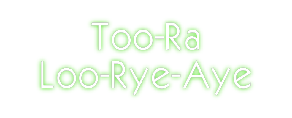 Custom Neon: Too-Ra
Loo-Ry...